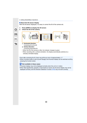 Page 482. Getting Started/Basic Operations
48
∫About the tilt sensor display
With the tilt sensor displayed, it is easy to correct the tilt  of the camera etc.
1Press [DISP.] to display the tilt sensor.2Check the tilt of the camera.
AHorizontal direction:
Correcting tilt to the left
B Vertical direction:
Correcting downward tilt
•When the tilt of the camera is little, the indicator changes to  green.
•When recording with a vertical orientation, the display automat ically switches to a 
vertically orientated...