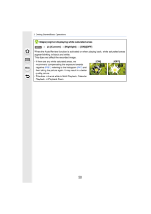 Page 502. Getting Started/Basic Operations
50
Displaying/not displaying white saturated areas>  [Custom]  > [Highlight]  > [ON]/[OFF]
When the Auto Review function is activated or when playing back , white saturated areas 
appear blinking in black and white.
This does not affect the recorded image.
•
If there are any white saturated areas, we 
recommend compensating the exposure towards 
negative  (P161) referring to the histogram  (P47) and 
then taking the picture again. It may result in a better 
quality...