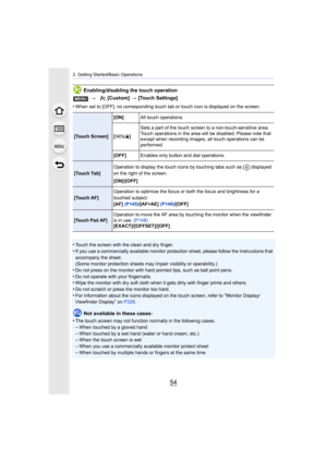 Page 542. Getting Started/Basic Operations
54
Enabling/disabling the touch operation
•
When set to [OFF], no corresponding touch tab or touch icon is  displayed on the screen.
•Touch the screen with the clean and dry finger.•If you use a commercially available monitor protection sheet, please follow the instructions that 
accompany the sheet.
(Some monitor protection sheets may impair visibility or operab ility.)
•Do not press on the monitor with hard pointed tips, such as ball point pens.
•Do not operate with...