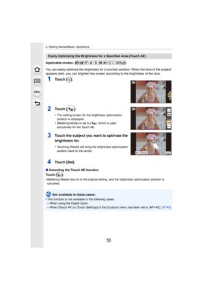 Page 562. Getting Started/Basic Operations
56
Applicable modes: 
You can easily optimize the brightness for a touched position. When the face of the subject 
appears dark, you can brighten the screen according to the brig htness of the face.
∫ Canceling the Touch AE function
Touch [ ] .
•
[Metering Mode] returns to the original setting, and the bright ness optimization position is 
canceled.
Not available in these cases:
•
This function is not available in the following cases:–When using the Digital Zoom.
–When...