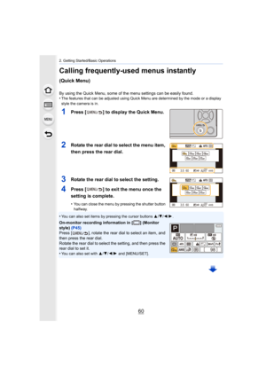 Page 602. Getting Started/Basic Operations
60
Calling frequently-used menus instantly 
(Quick Menu)
By using the Quick Menu, some of the menu settings can be easily found.
•The features that can be adjusted using Quick Menu are determined by the mode or a display 
style the camera is in.
1Press [ ] to display the Quick Menu.
2Rotate the rear dial to select the menu item, 
then press the rear dial.
3Rotate the rear dial to select the setting.
4Press [ ] to exit the menu once the 
setting is complete.
•You can...