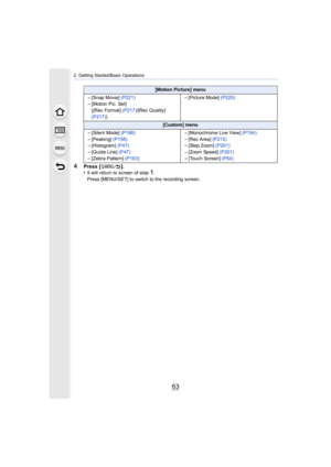 Page 6363
2. Getting Started/Basic Operations
4Press [ ].
•It will return to screen of step1.
Press [MENU/SET] to switch to the recording screen.
[Motion Picture] menu
–[Snap Movie]  (P221)–[Motion Pic. Set]
([Rec Format]  (P217)/[Rec Quality] 
(P217) )–[Picture Mode]  (P220)
[Custom] menu
–[Silent Mode] (P186)
–[Peaking] (P158)–[Histogram]  (P47)–[Guide Line]  (P47)
–[Zebra Pattern]  (P193)
–[Monochrome Live View]  (P194)
–[Rec Area] (P215)–[Step Zoom]  (P201)–[Zoom Speed]  (P201)
–[Touch Screen]  (P54) 