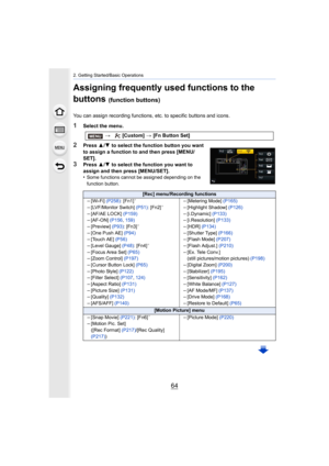 Page 642. Getting Started/Basic Operations
64
Assigning frequently used functions to the 
buttons 
(function buttons)
You can assign recording functions, etc. to specific buttons and icons.
1Select the menu.
2Press 3/4  to select the function button you want 
to assign a function to and then press [MENU/
SET].
3Press  3/4  to select the function you want to 
assign and then press [MENU/SET].
•
Some functions cannot be assigned depending on the 
function button.
>  [Custom]  > [Fn Button Set]
[Rec]...