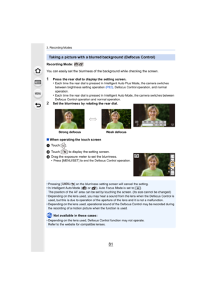 Page 8181
3. Recording Modes
Recording Mode: 
You can easily set the blurriness of the background while checking the screen.
1Press the rear dial to display the setting screen.
•Each time the rear dial is pressed in Intelligent Auto Plus Mode, the camera switches 
between brightness setting operation  (P82), Defocus Control operation, and normal 
operation.
•Each time the rear dial is pressed in Intelligent Auto Mode, th e camera switches between 
Defocus Control operation and normal operation.
2Set the...