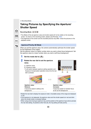 Page 883. Recording Modes
88
Taking Pictures by Specifying the Aperture/
Shutter Speed
Recording Mode: 
•
The effects of the set aperture value and shutter speed will not be visible on the recording 
screen. To check on the recording screen, please use [Preview].  (P93)
•The brightness of the screen and the recorded pictures may diff er. Check the pictures on the 
playback screen.
When you set the aperture value, the camera automatically optim izes the shutter speed 
for the brightness of the subject.
Set the...
