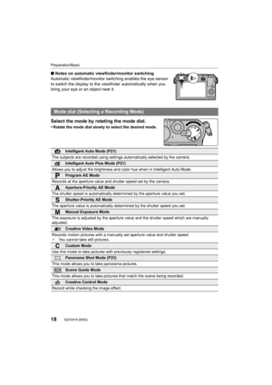 Page 18Preparation/Basic
18SQT0419 (ENG) 
∫Notes on automatic viewfinder/monitor switching
Automatic viewfinder/monitor switching enables the eye sensor 
to switch the display to the viewfinder automatically when you 
bring your eye or an object near it.
Select the mode by rotating the mode dial.
•Rotate the mode dial slowly to select the desired mode.
Mode dial (Selecting a Recording Mode)
Intelligent Auto Mode (P21)
The subjects are recorded using settings automatically selected  by the camera.
Intelligent...