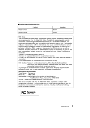 Page 33 (ENG) SQT0419
∫Product identification marking
Product Location
Digital Camera Bottom
Battery charger Bottom
FCC Note:
This equipment has been tested and found to comply with the lim its for a Class B digital 
device, pursuant to Part 15 of the FCC Rules. These limits are designed to provide 
reasonable protection against harmf ul interference in a residential installation. This 
equipment generates, uses, and can radiate radio frequency energy and, if not installed 
and used in accordance with the...