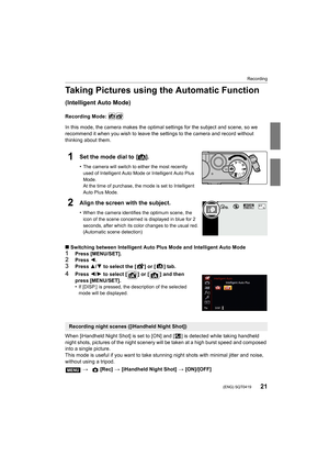 Page 2121
Recording
 (ENG) SQT0419
Taking Pictures using the Automatic Function 
(Intelligent Auto Mode)
Recording Mode: 
In this mode, the camera makes the optimal settings for the subject and scene, so we 
recommend it when you wish to leave the settings to the camera  and record without 
thinking about them.
1Set the mode dial to  [ ¦].
•The camera will switch to either the most recently 
used of Intelligent Auto Mode or Intelligent Auto Plus 
Mode.
At the time of purchase, the mode is set to Intelligent...