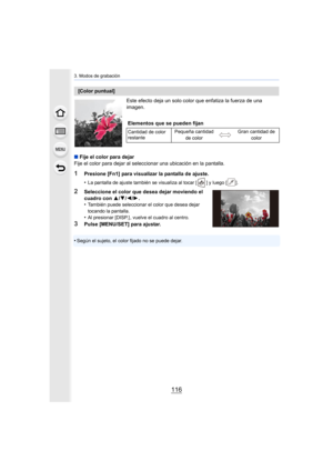 Page 1163. Modos de grabación
116
Este efecto deja un solo color que enfatiza la fuerza de una 
imagen.
∫ Fije el color para dejar
Fije el color para dejar al seleccionar una ubicación en la pantalla.
1Presione [Fn1] para visualizar la pantalla de ajuste.
•
La pantalla de ajuste también se visualiza al tocar [ ] y luego [ ].
2Seleccione el color que desea dejar moviendo el 
cuadro con  3/4/2/1 .
•
También puede seleccionar el color que desea dejar 
tocando la pantalla.
•Al presionar [DISP.] , vuelve el cuadro al...