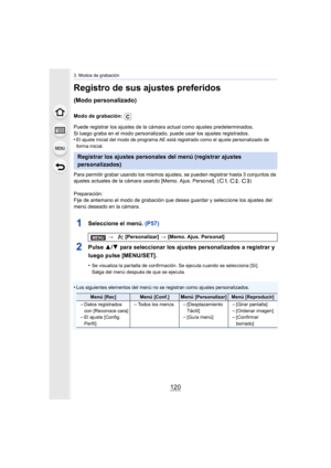 Page 1203. Modos de grabación
120
Registro de sus ajustes preferidos 
(Modo personalizado)
Modo de grabación: 
Puede registrar los ajustes de la cámara actual como ajustes predeterminados.
Si luego graba en el modo personalizado, puede usar los ajustes registrados.
•
El ajuste inicial del modo de programa AE es tá registrado como el ajuste personalizado de 
forma inicial.
Para permitir grabar usando los mismos ajuste s, se pueden registrar hasta 3 conjuntos de 
ajustes actuales de la cámara usando [Memo. Ajus....