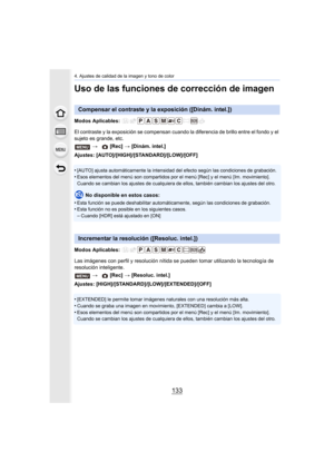 Page 133133
4. Ajustes de calidad de la imagen y tono de color
Uso de las funciones de corrección de imagen
Modos Aplicables: 
El contraste y la exposición se compensan cuando la diferencia de brillo entre el fondo y el 
sujeto es grande, etc.
Ajustes: [AUTO]/[HIGH ]/[STANDARD]/[LOW]/[OFF]
•
[AUTO] ajusta automáticamente la intensidad del efecto según las condiciones de grabación.
•Esos elementos del menú son compartidos por el  menú [Rec] y el menú [Im. movimiento]. 
Cuando se cambian los ajustes de cualquiera...