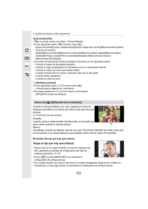 Page 143143
5. Ajustes de enfoque y brillo (exposición)
([Localización])•[ ] no puede usarse con [Interv. Tiempo-Disparo].
•En los siguientes casos, [ ] funciona como [Ø].–[Agua reluciente]/[Luces y resplandores]/[Suave imagen de una flor]/[Monocromática] (Modo 
de guía a la escena)
–[Sepia]/[Monocromático]/[Monocromo dinámico]/[Monocromático rugoso]/[Monocromático 
sedoso]/[Enfoque suave]/[Filtro de estrellas]/[Soleado] (Modo película creativa)
–[Monocromo] ([Fotoestilo])
•La función de localización dinámica...