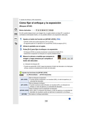 Page 159159
5. Ajustes de enfoque y brillo (exposición)
Cómo fijar el enfoque y la exposición 
(Bloqueo AF/AE)
Modos Aplicables: 
Es útil cuando desea tomar una imagen de un sujeto externo al área AF o cuando el 
contraste es demasiado fuerte y no es  posible obtener una exposición adecuada.
1Ajuste un botón de función en [AF/AE LOCK].  (P64)
•[AF/AE LOCK] solo puede asignarse a [Fn1] o [Fn2].
•El siguiente paso es un ejemplo en el cual [AF/AE LOCK] se asigna a [Fn1].
2Alinee la pantalla con el sujeto.
3Pulse...