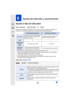 Page 166166
6.  Ajustes del obturador y accionamiento
Ajustar el tipo de obturador
Modos Aplicables: 
Puede tomar imágenes mediante el uso de  uno de los dos métodos de obturador: el 
método de cortina frontal electrónica o el método de obturador electrónico.
¢ 1 Esta opción solo está disponible en el modo de exposición manual.
¢ 2 Hasta una sensibilidad ISO de  [ISO3200]. Cuando el ajuste sea mayor de [ISO3200], la 
velocidad del obturador será inferior a 1 segundo.
¢ 3 No se puede silenciar el sonido mecánico...