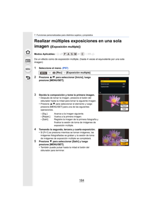 Page 1847. Funciones personalizadas para distintos sujetos y propósitos
184
Realizar múltiples exposiciones en una sola 
imagen 
([Exposición multiple])
Modos Aplicables: 
Da un efecto como de exposición múltiple. (hasta 4 veces el equivalente por una sola 
imagen)
1Seleccione el menú. (P57)
2Presione 3/4  para seleccionar [Inicio], luego 
presione [MENU/SET].
3Decida la composición y tome la primera imagen.
•Después de tomar la imagen, presione el botón del 
obturador hasta la mitad para tomar la siguiente...