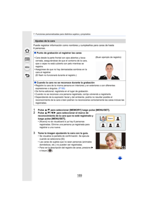 Page 189189
7. Funciones personalizadas para distintos sujetos y propósitos
Puede registrar información como nombres y cumpleaños para caras de hasta 
6 personas.
1Pulse 3/4 para seleccionar [MEMORY] luego pulse [MENU/SET].2Pulse  3/4 /2/ 1 para seleccionar el marco de 
reconocimiento de la cara que no esté registrado y 
luego pulse [MENU/SET].
•
[Nuevo] no se visualizará si ya hay 6 personas 
registradas. Elimine una persona ya registrada para 
registrar a una nueva.
3Tome la imagen ajustando la cara con la...