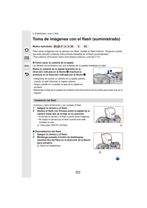 Page 203203
8. Estabilizador, zoom y flash
Toma de imágenes con el flash (suministrado)
Modos Aplicables: 
Para tomar imágenes con la cámara con flash, instale un flash externo. Tenga en cuenta 
que esta sección contiene instrucciones basadas en el flash (suministrado).
•
Para obtener información sobre otros flashes externos, consulte P324.
∫Cómo sacar la cubierta de la zapata
La cámara se suministra con una cubierta de la zapata instalada en esta.
Retire la cubierta de la zapata tirándola en la 
dirección...