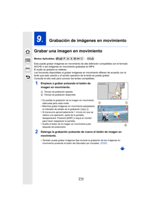 Page 214214
9.  Grabación de imágenes en movimiento
Grabar una imagen en movimiento
Modos Aplicables: 
Esto puede grabar imágenes en movimiento de alta definición compatibles con el formato 
AVCHD o las imágenes en movimiento grabadas en MP4.
El audio se grabará en estéreo.
Las funciones disponibles al grabar imágenes  en movimiento difieren de acuerdo con la 
lente que está usando y el sonido operativo de la lente se puede grabar.
Consulte el sitio web para conocer las lentes compatibles.
1Empiece a grabar...