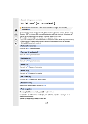 Page 2249. Grabación de imágenes en movimiento
224
Uso del menú [Im. movimiento]
Para obtener información sobre los ajustes del menú [Im. movimiento], 
consulte P57.
•
[Fotoestilo], [Ajustes de filtro], [AFS/AFF], [Modo medición], [Resaltar sombra], [Dinám. intel.], 
[Resoluc. intel.] y [Zoom d.] son comunes para el menú [Rec] y el menú [Im. movimiento]. El 
cambio de estos ajustes en uno de estos menús se refleja en otro menú.
•El menú [Im. movimiento] no se visualiza en los siguientes casos.
–[Agua...