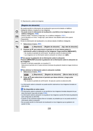 Page 23810. Reproducción y edición de imágenes
238
Se puede escribir la información de localización que se envía desde un teléfono 
inteligente (latitud y longitud) en las imágenes.
•
Se puede enviar la información de localización y escribirla en las imágenes con un 
teléfono inteligente. (P268)
•Deberá instalar “ Panasonic Image App ” en su teléfono inteligente.  (P261)
•Lea la [Ayuda] en el menú “ Image App ” para obtener más detalles sobre cómo operar.
Preparación:
Enviar la información de localización a la...