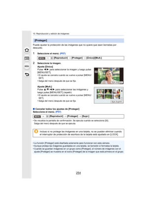 Page 25410. Reproducción y edición de imágenes
254
Puede ajustar la protección de las imágenes que no quiere que sean borradas por 
descuido.
1Seleccione el menú. (P57)
∫ Cancelar todos los ajustes de [Proteger]
Seleccione el menú.  (P57)
•
Se visualiza la pantalla de confirmación. Se ejecuta cuando se selecciona [Sí].
Salga del menú después de que se ejecuta.
•La función [Proteger] está diseñada solamente para funcionar con esta cámara.•Aunque proteja las imágenes guardadas en una tarjeta, se borrarán si...