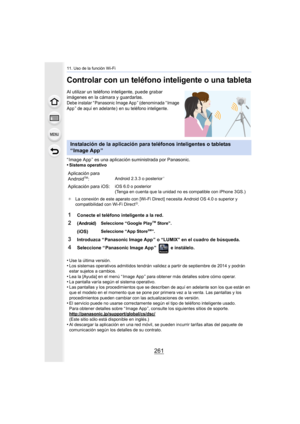 Page 261261
11. Uso de la función Wi-Fi
Controlar con un teléfono inteligente o una tableta
Al utilizar un teléfono inteligente, puede grabar 
imágenes en la cámara y guardarlas.
Debe instalar “ Panasonic Image App ” (denominada “ Image 
App ” de aquí en adelante )  en su teléfono inteligente.
“ Image App ” es una aplicación suministrada por Panasonic.
•Sistema operativo
•Use la última versión.•Los sistemas operativos admitidos tendrán validez a partir de septiembre de 2014 y podrán 
estar sujetos a cambios....