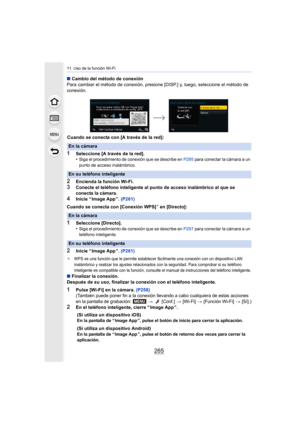 Page 265265
11. Uso de la función Wi-Fi
∫Cambio del método de conexión
Para cambiar el método de conexión, presione [DISP.] y, luego, seleccione el método de 
conexión.
Cuando se conecta con [A través de la red]:
1Seleccione [A través de la red].
•Siga el procedimiento de conexión que se describe en P295 para conectar la cámara a un 
punto de acceso inalámbrico.
2Encienda la función Wi-Fi.
3Conecte el teléfono inteligente al punto de acceso inalámbrico al que se 
conecta la cámara.
4Inicie “ Image App ”....