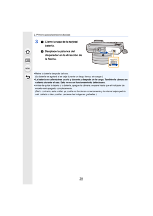 Page 282. Primeros pasos/operaciones básicas
28
31: Cierre la tapa de la tarjeta/batería.
2: Desplace la palanca del  disparador en la dirección de 
la flecha.
•Retire la batería después del uso.
(La batería se agotará si se deja durante un largo tiempo sin cargar.)
•La batería se calienta tras usarla y durante y después de la carga. También la cámara se 
calienta durante el uso. Esto no es un funcionamiento defectuoso.
•Antes de quitar la tarjeta o la batería, apague la cámara y espere hasta que el indicador...