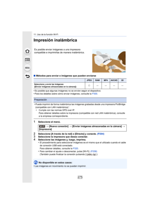 Page 275275
11. Uso de la función Wi-Fi
Impresión inalámbrica
∫Métodos para enviar e imágenes que pueden enviarse
•
Es posible que algunas imágenes no se envíen según el dispositivo.•Para los detalles sobre cómo enviar imágenes, consulte la  P300.
1Seleccione el menú.
2Seleccione [A través de la red] o [Directo] y conecte.  (P294)3Seleccione la impresora que desea conectar.
4Seleccione las imágenes y, luego, imprima.
•El procedimiento para seleccionar imágenes es el mismo que el utilizado cuando el cable 
de...