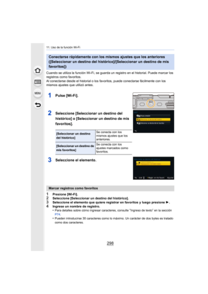 Page 29811. Uso de la función Wi-Fi
298
Cuando se utiliza la función Wi-Fi, se guarda un registro en el historial. Puede marcar los 
registros como favoritos.
Al conectarse desde el historial o los favoritos, puede conectarse fácilmente con los 
mismos ajustes que utilizó antes.
1Pulse [Wi-Fi].
2Seleccione [Seleccionar un destino del 
histórico] o [Seleccionar un destino de mis 
favoritos].
3Seleccione el elemento.
1Presione [Wi-Fi].2Seleccione [Seleccionar un destino del histórico].
3Seleccione el elemento que...