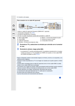 Page 309309
12. Conexión a otro equipo
2Encienda el TV y seleccione la entrada que coincida con el conector 
en uso.
3Encienda la cámara, luego pulse [(].
•La entrada del TV cambia automáticamente y la pantalla de reproducción se visualiza 
cuando se conecta a un TV compatible con VIERA Link usando un micro cable HDMI 
con [VIERA link] fijado en [ON].  (P310)
•Según el [Aspecto], podrían verse bandas negras en el fondo y encima o a la izquierda y a la 
derecha de las imágenes.
•Cambie el modo de pantalla de su...