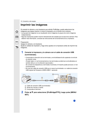 Page 31812. Conexión a otro equipo
318
Imprimir las imágenes
Si conecta la cámara a una impresora que admite PictBridge, puede seleccionar las 
imágenes que desea imprimir e iniciar la impresión en el monitor de la cámara.
•
Los grupos de imágenes no se visualizarán como imágenes en grupo sino como imágenes 
independientes.
•Algunas impresoras pueden imprimir directamente de la tarjeta que se saca de la cámara. Para 
obtener más información, consulte las instrucciones de funcionamiento de su impresora....