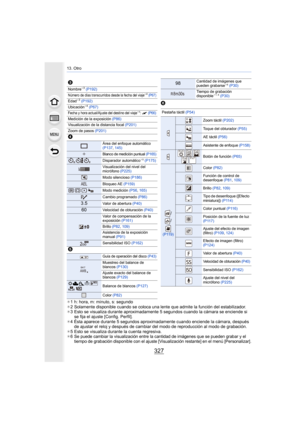 Page 327327
13. Otro
¢1 h: hora, m: minuto, s: segundo
¢ 2 Solamente disponible cuando se coloca una lente que admite la función del estabilizador.
¢ 3 Esto se visualiza durante aproximadamente 5 segundos cuando la cámara se enciende si 
se fija el ajuste [Config. Perfil].
¢ 4 Ésta aparece durante 5 segundos aproximadamente cuando enciende la cámara, después 
de ajustar el reloj y después de cambiar del modo de reproducción al modo de grabación.
¢ 5 Esto se visualiza durante la cuenta regresiva.
¢
6 Se puede...