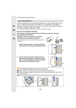Page 342. Primeros pasos/operaciones básicas
34
Cuando se graba bajo la contraluz fuerte, puede ocurrir un reflejo irregular dentro de la 
lente. La visera de la lente reduce la inclusión de luz no deseada en las imágenes 
grabadas y disminuye la caída en el contraste. La visera de la lente reduce el exceso de 
iluminación y mejora la calidad de la imagen.
•
La lente intercambiable (H-FS12032) no tiene una visera de la lente.
∫Lente intercambiable (H-FS35100)
Para colocar la visera de la lente (en forma de...