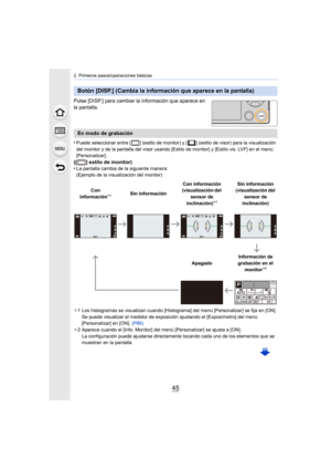 Page 4545
2. Primeros pasos/operaciones básicas
Pulse [DISP.] para cambiar la información que aparece en 
la pantalla.
•
Puede seleccionar entre [ ] (estilo de monitor) y [ ] (estilo de visor) para la visualización 
del monitor y de la pantalla del visor usando [Estilo de monitor] y [Estilo vis. LVF] en el menú 
[Personalizar].
([ ] estilo de monitor)
•La pantalla cambia de la siguiente manera:
(Ejemplo de la visualización del monitor)
¢ 1 Los histogramas se visualizan cuando [Histograma] del menú...