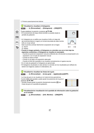 Page 4747
2. Primeros pasos/operaciones básicas
Visualizar/no visualizar el histograma
Puede establecer la posición si presiona 3/4/2/1.•El funcionamiento de toque directo también es posible desde la 
pantalla de grabación.
•Un histograma es un gráfico que visualiza el brillo a lo largo del 
eje horizontal (blanco y negro) y el número de píxeles de cada nivel de 
brillo en el eje vertical.
Éste le permite controlar fácilmente la exposición de la imagen.
A oscuro
B brilloso
•Cuando la imagen grabada y el...