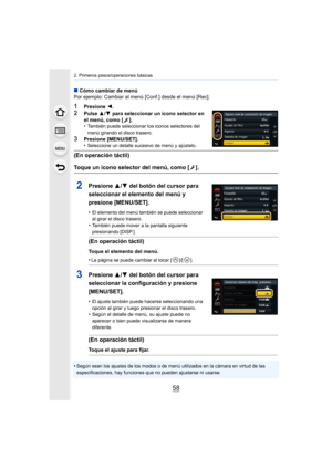 Page 582. Primeros pasos/operaciones básicas
58
•Según sean los ajustes de los modos o de menú utilizados en la cámara en virtud de las 
especificaciones, hay funciones que no pueden ajustarse ni usarse.
∫Cómo cambiar de menú
Por ejemplo: Cambiar al menú [Conf.] desde el menú [Rec].
1Presione  2.
2Pulse  3/4  para seleccionar un icono selector en 
el menú, como [ ].
•
También puede seleccionar los iconos selectores del 
menú girando el disco trasero.
3Presione [MENU/SET].
•Seleccione un detalle sucesivo de menú...