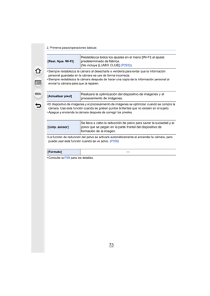 Page 7373
2. Primeros pasos/operaciones básicas
•Siempre restablezca la cámara al desecharla o venderla para evitar que la información 
personal guardada en la cámara se use de forma incorrecta.
•Siempre restablezca la cámara después de hacer una copia de la información personal al 
enviar la cámara para que la reparen.
•El dispositivo de imágenes y el procesamiento  de imágenes se optimizan cuando se compra la 
cámara. Use esta función cuando se graban puntos brillantes que no existen en el sujeto.
•Apague y...
