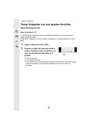 Page 8585
3. Modos de grabación
Tomar imágenes con sus ajustes favoritos 
(Modo del programa AE)
Modo de grabación: 
La cámara ajusta automáticamente la velocidad de obturación y el valor de abertura 
según el brillo del sujeto.
Puede tomar imágenes con mayor libertad cambiando los diversos ajustes en el menú 
[Rec].
1Ajuste el disco del modo a  [ ].
2Presione el botón del obturador hasta la 
mitad y visualice el valor de apertura y el 
valor de velocidad del obturador en la 
pantalla.
AValor de apertura
B...