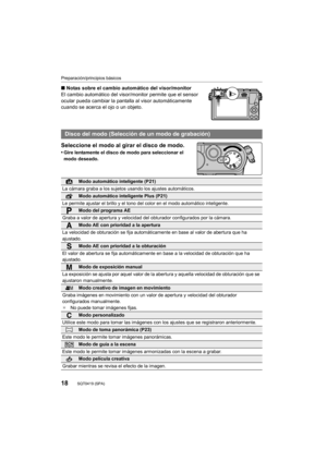 Page 1818
Preparación/principios básicos
SQT0419 (SPA) 
∫Notas sobre el cambio automático del visor/monitor
El cambio automático del visor/monitor permite que el sensor 
ocular pueda cambiar la pantalla al visor automáticamente 
cuando se acerca el ojo o un objeto.
Seleccione el modo al girar el disco de modo.
•Gire lentamente el disco de modo para seleccionar el 
modo deseado.
Disco del modo (Selección de un modo de grabación)
Modo automático inteligente (P21)
La cámara graba a los sujetos usando los ajustes...