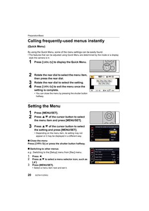 Page 20Preparation/Basic
20SQT0419 (ENG) 
Calling frequently-used menus instantly 
(Quick Menu)
By using the Quick Menu, some of the menu settings can be easil y found.
•The features that can be adjusted using Quick Menu are determin ed by the mode or a display 
style the camera is in.
1Press [ ] to display the Quick Menu.
2Rotate the rear dial to select the menu item, 
then press the rear dial.
3Rotate the rear dial to select the setting.
4Press [ ] to exit the menu once the 
setting is complete.
•You can...