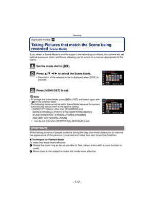 Page 117- 117 -
Recording
Applicable modes: ¿
Taking Pictures that match the Scene being 
recorded
 (Scene Mode)
If you select a Scene Mode to suit the subject and recording conditions, the camera will set 
optimal exposure, color, and focus, allowing you to record in a manner appropriate to the 
scene.
Set the mode dial to  [ ].
Press  3/4/2/ 1 to select the Scene Mode.
•Description of the selected mode is displayed when [DISP.] is 
pressed.
Press [MENU/SET] to set.
Note
•To change the Scene Mode, press...