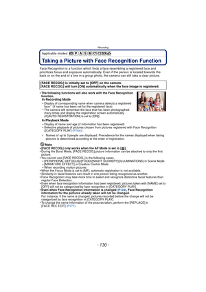 Page 130Recording
- 130 -
Applicable modes: 
RecordingTaking a Picture with Face Recognition Function
Face Recognition is a function which finds a face resembling a registered face and 
prioritizes focus and exposure automatically.  Even if the person is located towards the 
back or on the end of a line in a group photo, the camera can still take a clear picture.
•
The following functions will also work with the Face Recognition 
function.
In Recording Mode
–Display of corresponding name when camera detects a...