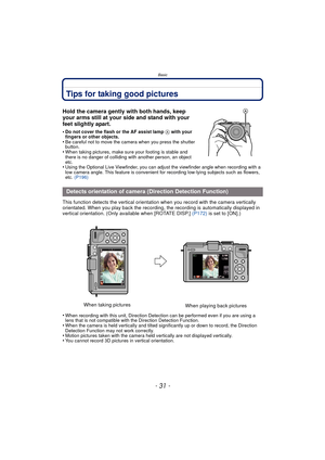 Page 31- 31 -
Basic
Tips for taking good pictures
Hold the camera gently with both hands, keep 
your arms still at your side and stand with your 
feet slightly apart.
•Do not cover the flash or the AF assist lamp A with your 
fingers or other objects.
•Be careful not to move the camera when you press the shutter 
button.
•When taking pictures, make sure your footing is stable and 
there is no danger of colliding with another person, an object 
etc.
•Using the Optional Live Viewfinder, you can adju st the...