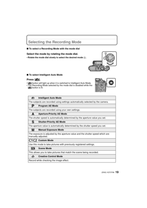 Page 1919 (ENG) VQT3T96
Selecting the Recording Mode
∫To select a Recording Mode with the mode dial
Select the mode by rotating the mode dial.
•Rotate the mode dial slowly to select the desired mode A .
∫To select Intelligent Auto Mode
Press [ ¦].
•[¦] button will light up when it is s witched to Intelligent Auto Mode.•The Recording Mode selected by the mode dial is disabled while the 
[¦] button is lit.
Intelligent Auto Mode
The subjects are recorded using settings  automatically selected by the camera....