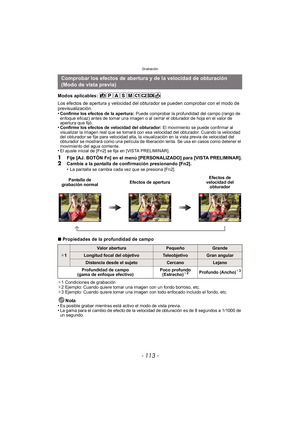 Page 113- 113 -
Grabación
Modos aplicables: 
Los efectos de apertura y velocidad del obturador se pueden comprobar con el modo de 
previsualización.
•
Confirme los efectos de la apertura: Puede comprobar la profundidad del campo (rango de 
enfoque eficaz) antes de tomar una imagen o al cerrar el obturador de hoja en el valor de 
apertura que fijó.
•Confirme los efectos de velocidad del obturador:  El movimiento se puede confirmar al 
visualizar la imagen real que se tomará con esa velocidad del obturador. Cuando...
