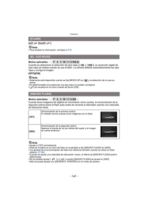 Page 141- 141 -
Grabación
[‰]/[ ]/[ ]/[ ]Nota
•
Para ampliar la información, remítase a  P78.
Modos aplicables: 
Cuando se selecciona la reducción de ojos rojos ([ ], [ ]), la corrección digital de 
ojos rojos se realiza cuando se usa el flash. La cámara detecta automáticamente los ojos 
rojos y corrige la imagen.
[OFF]/[ON]
Nota
•
Solamente está disponible cuando se fija [MODO AF] en [ š] y la detección de la cara es 
activa.
•En determinadas circunstancias, los ojos rojos no pueden corregirse.•[ ] se visualiza...