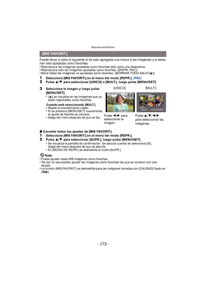 Page 173- 173 -
Reproducción/Edición
Puede llevar a cabo lo siguiente si ha sido agregada una marca a las imágenes y si éstas 
han sido ajustadas como favoritas.
•
Reproduzca las imágenes ajustadas como favoritas sólo como una diapositiva.•Reproduzca sólo las imágenes ajustadas como favoritas. ([REPR. FAV.])•Borre todas las imágenes no ajustadas como favoritas. ([BORRAR TODO SALVOÜ])
1Seleccione [MIS FAVORIT.] en el menú del modo [REPR.].  (P62)2Pulse 3/4 para seleccionar [UNICO] o [MULT.], luego pulse...