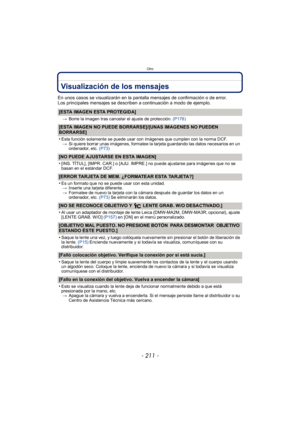 Page 211- 211 -
Otro
Visualización de los mensajes
En unos casos se visualizarán en la pantalla mensajes de confirmación o de error.
Los principales mensajes se describen a continuación a modo de ejemplo.
[ESTA IMAGEN ESTA PROTEGIDA]
>Borre la imagen tras cancelar el ajuste de protección.  (P176)
[ESTA IMAGEN NO PUEDE BORRARSE]/[UNAS IMAGENES NO PUEDEN 
BORRARSE]
•
Esta función solamente se puede usar con imágenes que cumplen con la norma DCF.
> Si quiere borrar unas imágenes, formatee la tarjeta guardando las...