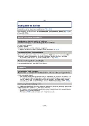 Page 214Otro
- 214 -
Búsqueda de averías
Antes intente con el siguiente procedimiento (P214–224) .
•
La batería está agotada.•Cargue la batería.•Si deja la cámara encendida, la batería se agotará. > Apague la cámara a menudo usando el modo [AHORRO], etc.  (P70)
•Si conecta la cámara con un televisor compatible con VIERA Link con un mini cable HDMI 
(opcional) y apaga el televisor con su mando a distancia, también la cámara se apaga.
> Si no está usando VIERA Link, ajuste [VIERA Link] a [OFF]. (P72)
•Inserte...